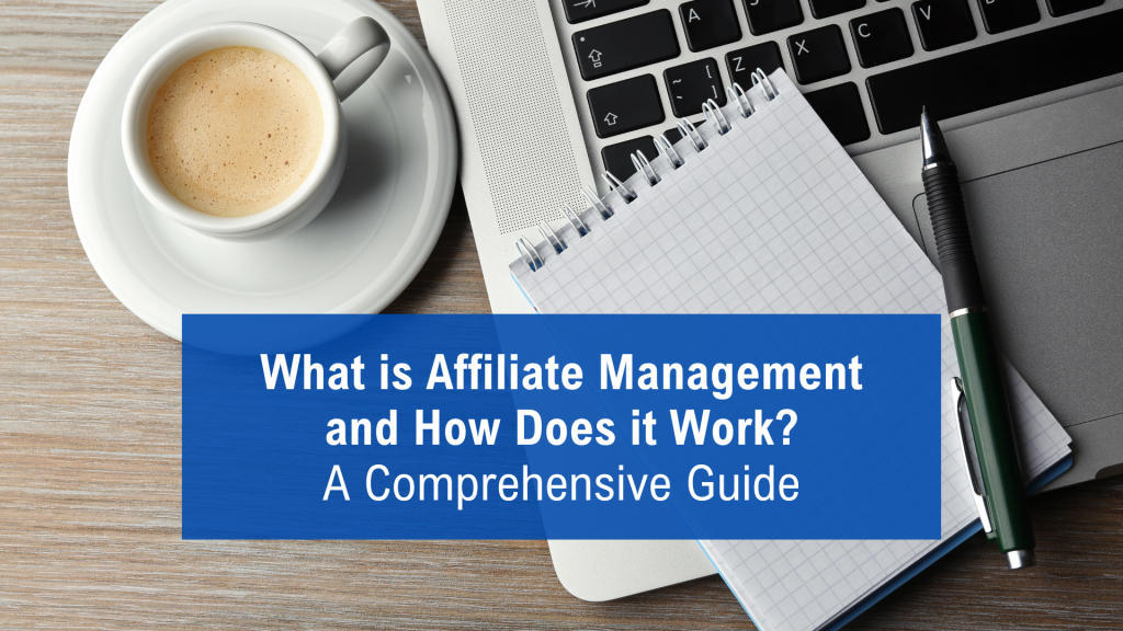 What is Affiliate Management and How Does it Work? A Comprehensive Guide