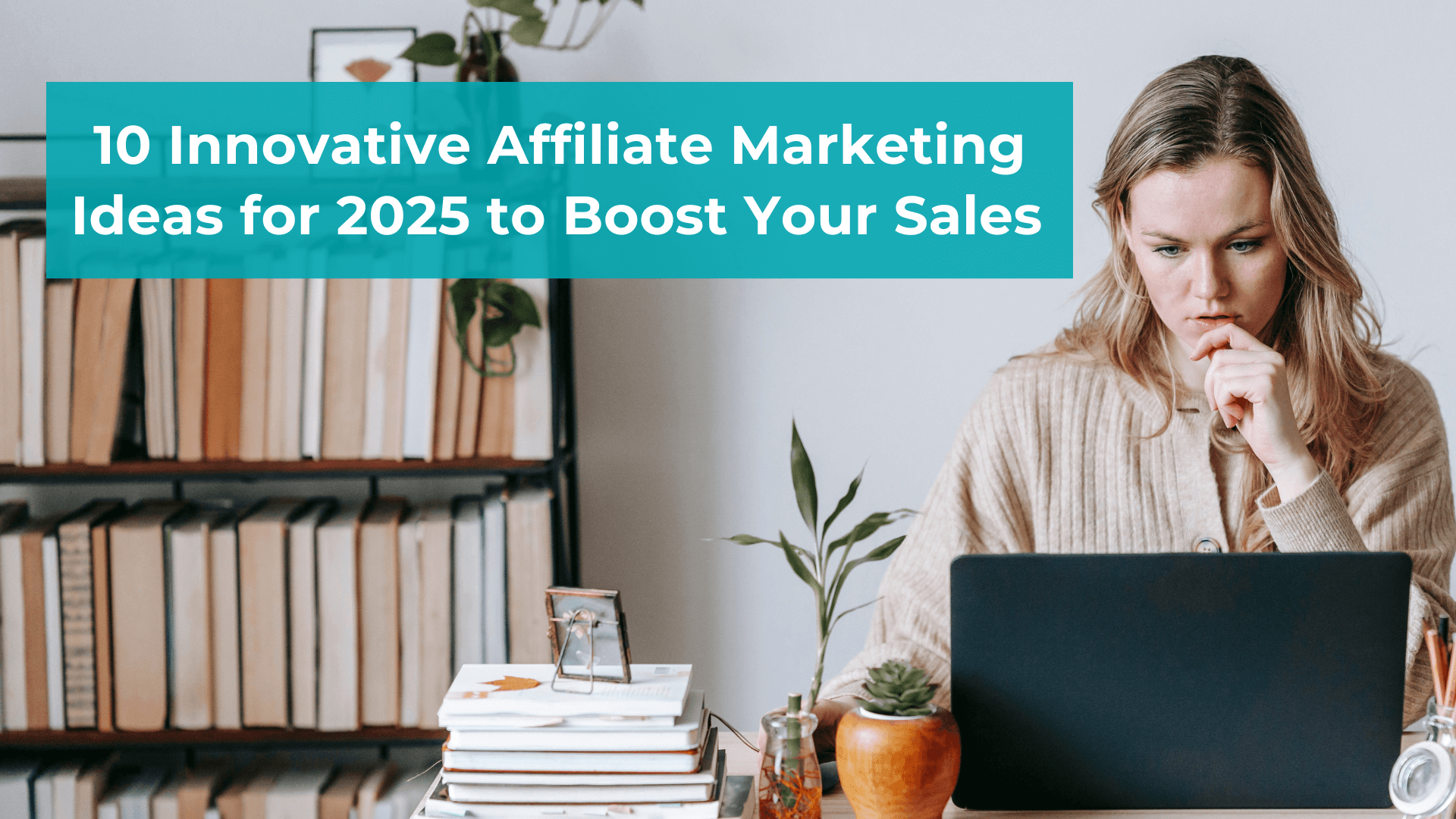 10 Innovative Affiliate Marketing Ideas for 2025 to Boost Your Sales
